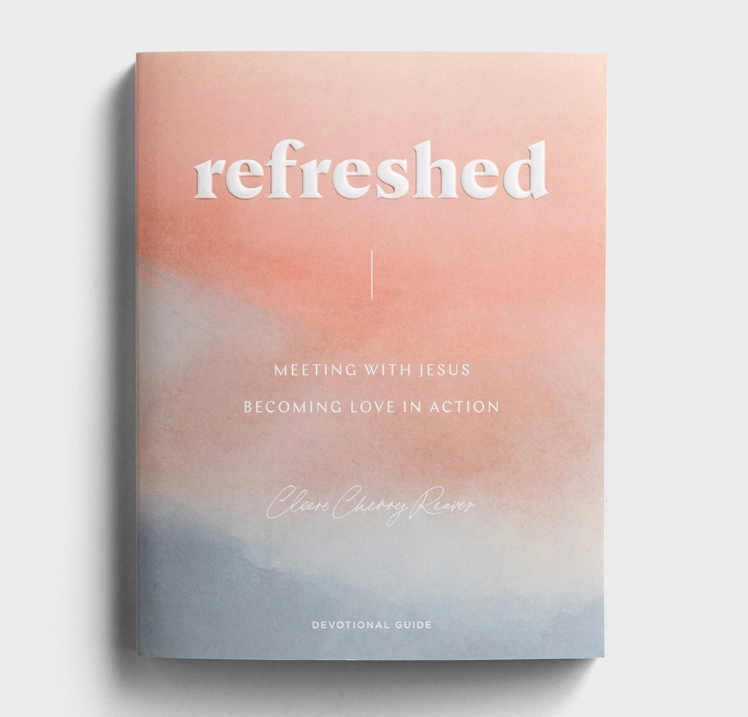 Refreshed: Meeting With Jesus, Becoming Love In Action- Devotional Guide